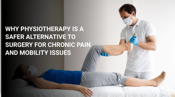 Why Physiotherapy Is a Safer Alternative to Surgery for Chronic Pain and Mobility Issues