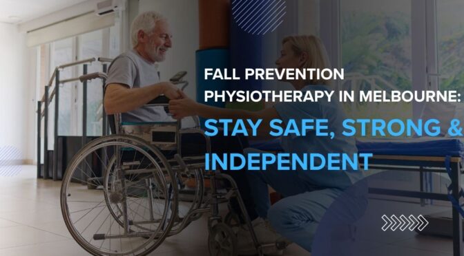 Fall Prevention Physiotherapy in Melbourne: Stay Safe, Strong & Independent