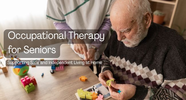 Occupational Therapy for Seniors: Supporting Safe and Independent Living at Home